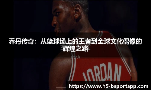 乔丹传奇：从篮球场上的王者到全球文化偶像的辉煌之路